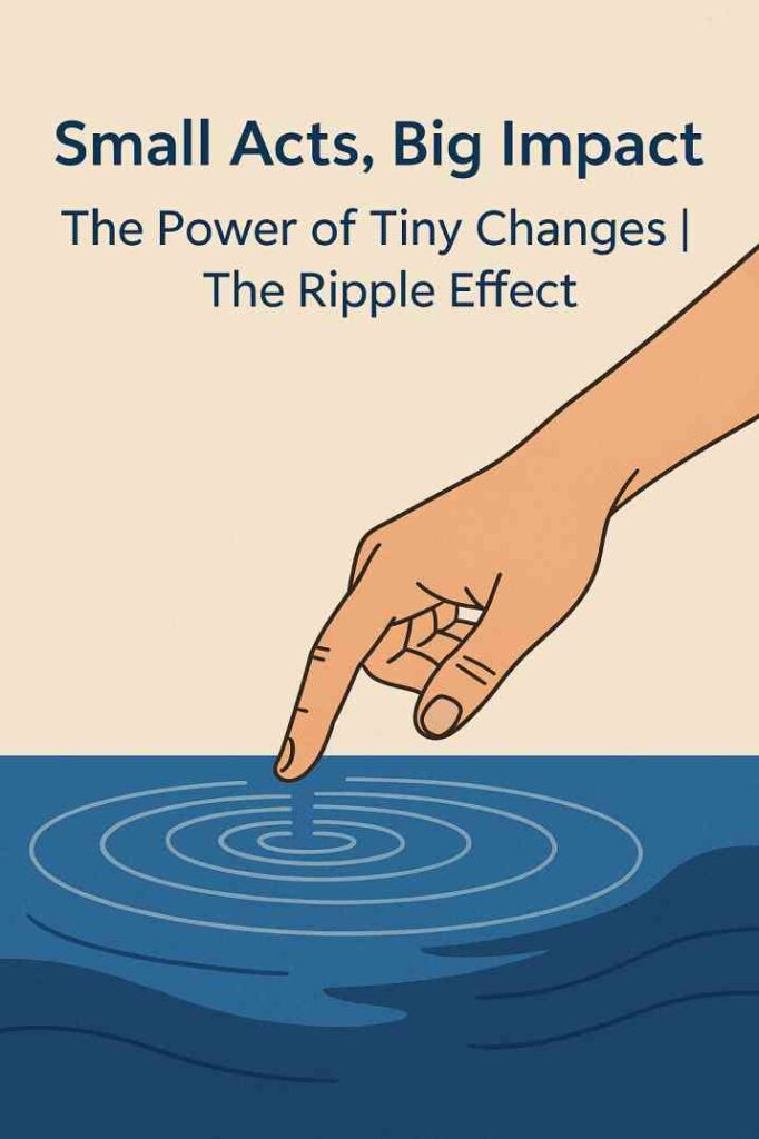Small Acts, Big Impact: The Power of Tiny Changes | The Ripple Effect